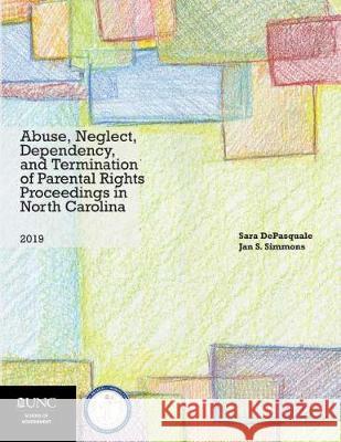 Abuse, Neglect, Dependency, and Termination of Parental Rights Proceedings in North Carolina: 2019 Edition Sarah DePasquale Jan S. Simmons 9781560119791 Unc School of Government - książka