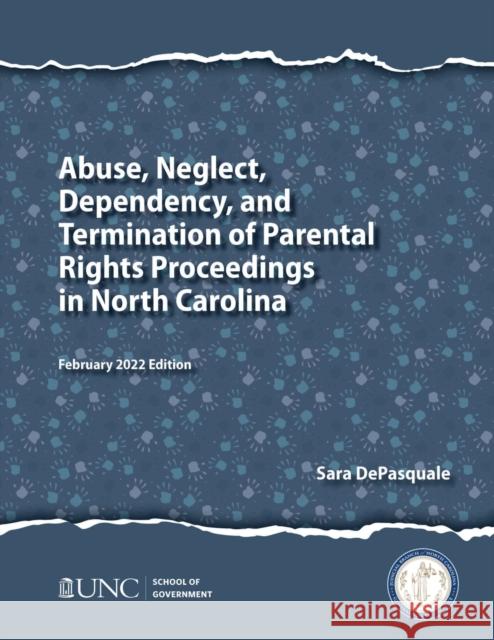 Abuse, Neglect, Dependency, and Termination of Parental Rights Proceedings in North Carolina: February 2022 Edition DePasquale, Sarah 9781642380460 Unc School of Government - książka
