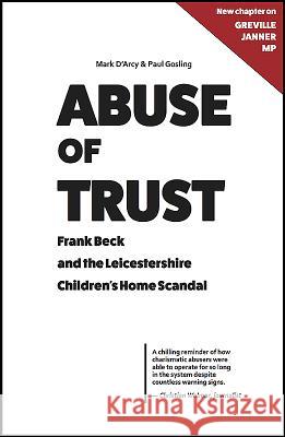 Abuse of Trust: Frank Beck and the Leicestershire Children's Home Scandal: With a new chapter on Greville Janner MP D'Arcy, Mark 9780993040788 Canbury Press - książka