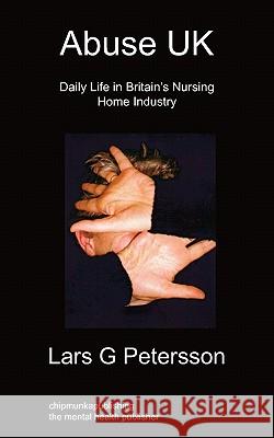 Abuse UK: Daily Life In Britain's Nursing Home Industry Lars G Petersson 9781849911542 Chipmunkapublishing - książka