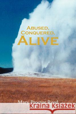 Abused, Conquered, Alive Mary Proctor Reed 9781475952698 iUniverse.com - książka