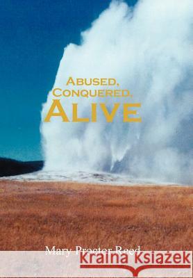 Abused, Conquered, Alive Mary Proctor Reed 9781475952704 iUniverse.com - książka