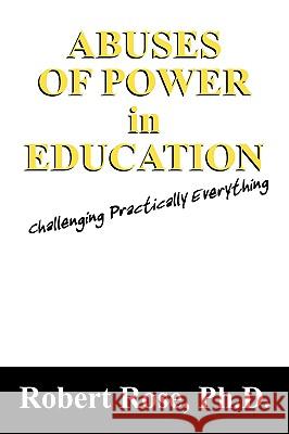 Abuses of Power in Education: Challenging Practically Everything Rose, Robert 9781432736590 Outskirts Press - książka