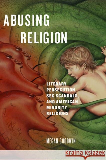 Abusing Religion: Literary Persecution, Sex Scandals, and American Minority Religions Megan Goodwin 9781978807785 Rutgers University Press - książka