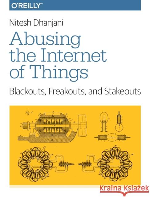 Abusing the Internet of Things: Blackouts, Freakouts, and Stakeouts Nitesh Dhanjani 9781491902332 O'Reilly Media - książka