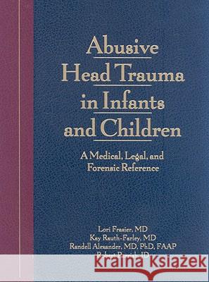 Abusive Head Trauma in Infants and Children : A Medical, Legal and Forensic Reference Lori Frasier 9781878060686 G W Medical Publishing - książka