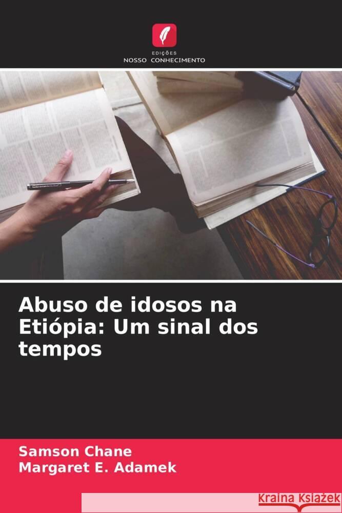 Abuso de idosos na Etiópia: Um sinal dos tempos Chane, Samson, Adamek, Margaret E. 9786204661551 Edições Nosso Conhecimento - książka