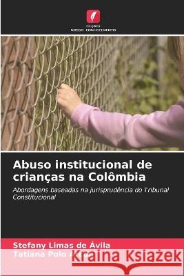 Abuso institucional de criancas na Colombia Stefany Limas de Avila Tatiana Polo Arcon  9786205766859 Edicoes Nosso Conhecimento - książka