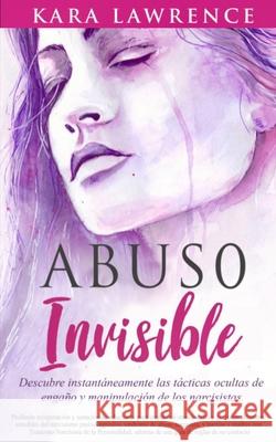 Abuso Invisible: Descubre instantáneamente las tácticas ocultas de engaño y manipulación de los narcisistas Lawrence, Kara 9781951745080 Lynch Publishing - książka