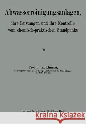 Abwasserreinigungsanlagen: Ihre Leistungen Und Ihre Kontrolle Vom Chemisch-Praktischen Standpunkt Thumm, Karl 9783662344132 Springer - książka