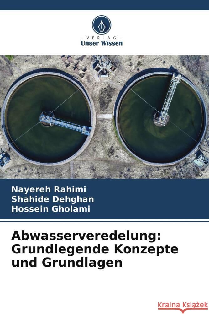 Abwasserveredelung: Grundlegende Konzepte und Grundlagen Rahimi, Nayereh, Dehghan, Shahide, Gholami, Hossein 9786205179055 Verlag Unser Wissen - książka