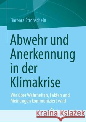 Abwehr Und Anerkennung in Der Klimakrise: Wie Über Wahrheiten, Fakten Und Meinungen Kommuniziert Wird Strohschein, Barbara 9783658381608 Springer vs - książka