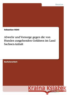 Abwehr und Vorsorge gegen die von Hunden ausgehenden Gefahren im Land Sachsen-Anhalt Sebastian Huttl 9783668028456 Grin Verlag - książka