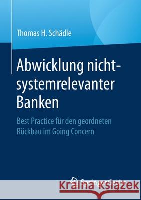 Abwicklung Nicht-Systemrelevanter Banken: Best Practice Für Den Geordneten Rückbau Im Going Concern Schädle, Thomas H. 9783658324872 Springer Gabler - książka