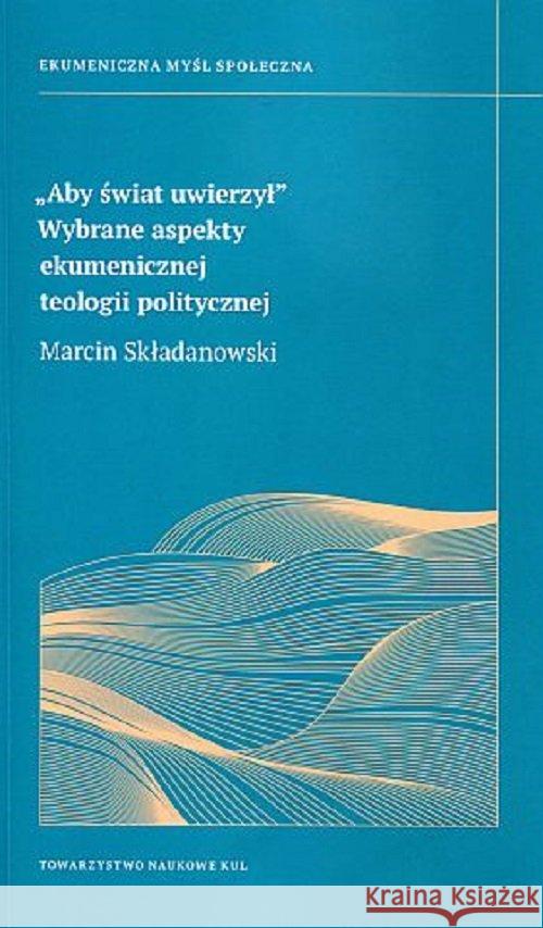 Aby świat uwierzył Składanowski Marcin 9788373068971 Towarzystwo Naukowe KUL - książka