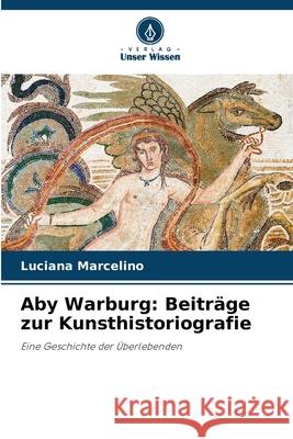 Aby Warburg: Beitr?ge zur Kunsthistoriografie Luciana Marcelino 9786207743247 Verlag Unser Wissen - książka