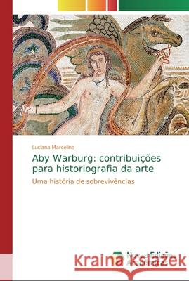 Aby Warburg: contribuições para historiografia da arte Marcelino, Luciana 9786139726783 Novas Edicioes Academicas - książka