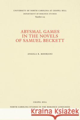 Abysmal Games in the Novels of Samuel Beckett Angela B. Moorjani 9780807892237 U.N.C. Dept. of Romance Languages - książka