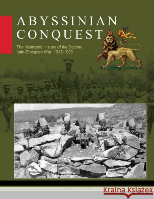 Abyssinian Conquest: The Illustrated History of the Second Italo-Ethiopian War, 1935–1936 Philip Jowett 9780764365317 Schiffer Publishing Ltd - książka