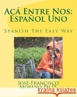 Acá Entre Nos: Español Uno: Español Uno Moreno Ph. D., Jose-Francisco 9781463786069 Createspace - książka