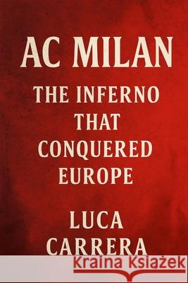 AC Milan: The Inferno That Conquered Europe Luca Carrera 9781923525993 Independently Published - książka