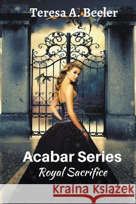 Acabar Series: Royal Sacrifice Teresa A Beeler   9798215744284 Breckenridge Crossing - książka