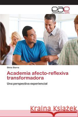 Academia afecto-reflexiva transformadora Sierra, Silvia 9783659069208 Editorial Academica Espanola - książka