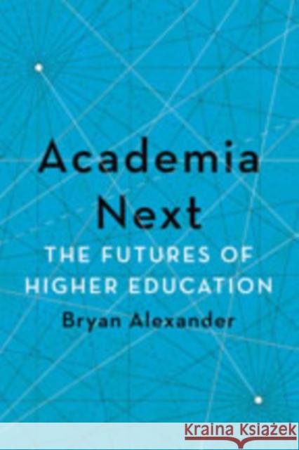 Academia Next: The Futures of Higher Education Bryan Alexander 9781421436425 Johns Hopkins University Press - książka