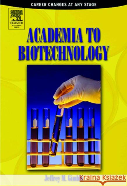 Academia to Biotechnology: Career Changes at any Stage Jeffrey M Gimble (Pennington Biomedical Research Center, Baton Rouge, Louisiana, USA) 9780122841514 Elsevier Science Publishing Co Inc - książka