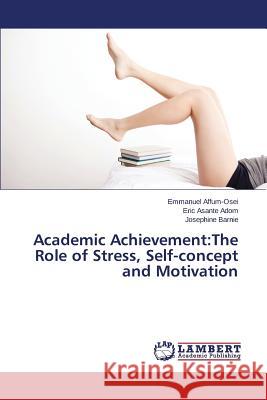 Academic Achievement: The Role of Stress, Self-concept and Motivation Affum-Osei Emmanuel 9783659598807 LAP Lambert Academic Publishing - książka