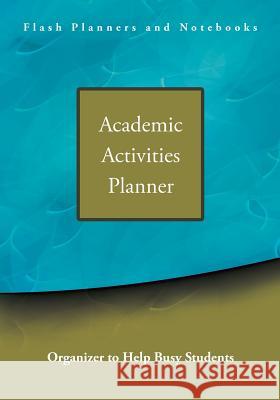 Academic Activities Planner / Organizer to Help Busy Students Flash Planners and Notebooks 9781683777717 Flash Planners and Notebooks - książka