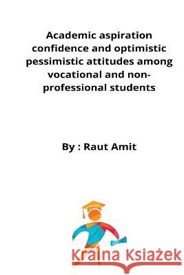 Academic aspiration confidence and optimistic pessimistic attitudes among vocational and non-professional students Raut Amit   9781897441909 Seeken - książka
