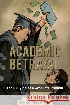Academic Betrayal: The Bullying of a Graduate Student Loren Mayshark 9780998576824 Red Scorpion Press, LLC - książka