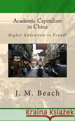 Academic Capitalism in China: Higher Education or Fraud? J. M. Beach 9781482509502 Createspace - książka