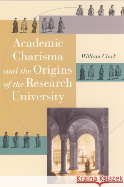 Academic Charisma and the Origins of the Research University William Clark 9780226109213 University of Chicago Press - książka