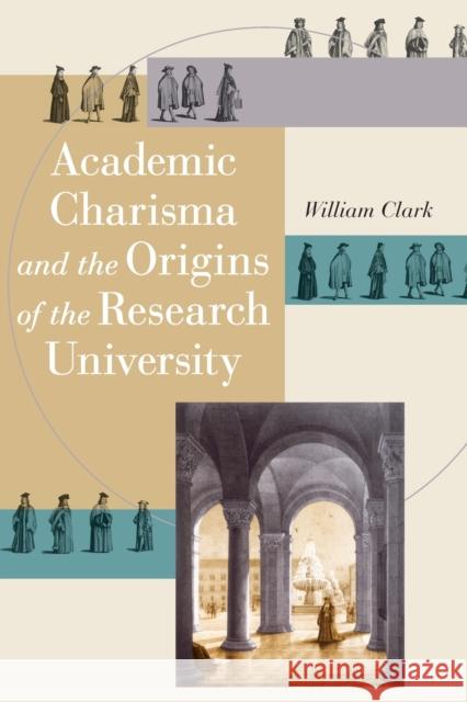 Academic Charisma and the Origins of the Research University William Clark 9780226109220 University of Chicago Press - książka