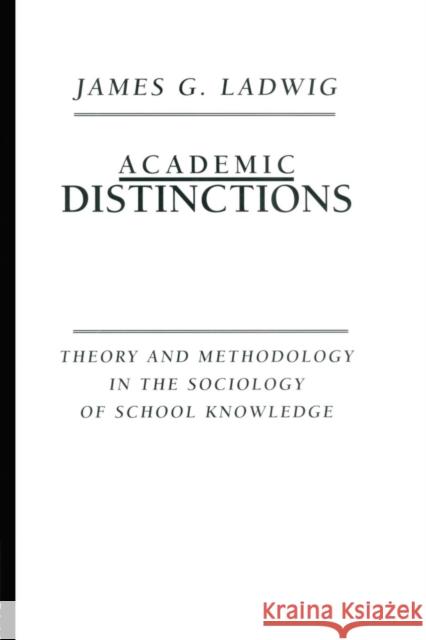 Academic Distinctions: Theory and Methodology in the Sociology of School Knowledge Ladwig, James G. 9780415911887 Routledge - książka