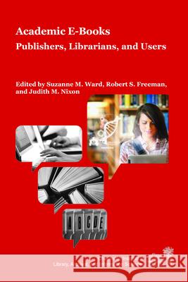 Academic E-Books: Publishers, Librarians, and Users Suzanne M. Ward Robert S. Freeman 9781557537270 Purdue University Press - książka