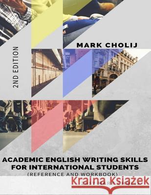 Academic English Writing Skills for International Students: Reference and Workbook Mr Mark Cholij 9781979436038 Createspace Independent Publishing Platform - książka