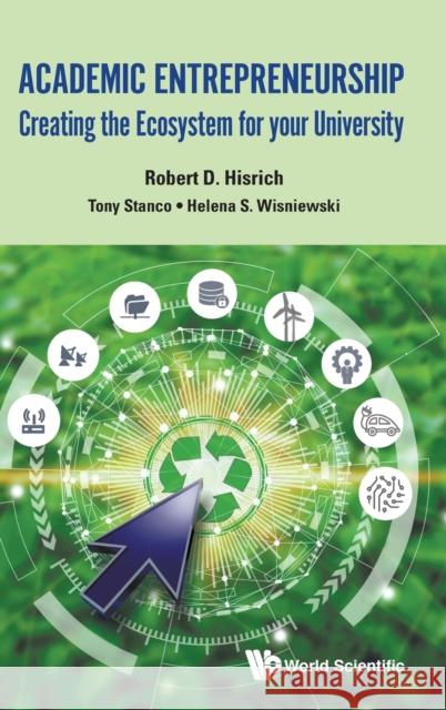 Academic Entrepreneurship: Creating the Ecosystem for Your University Robert D. Hisrich Tony Stanco Helena S. Wisniewski 9789811210631 World Scientific Publishing Company - książka