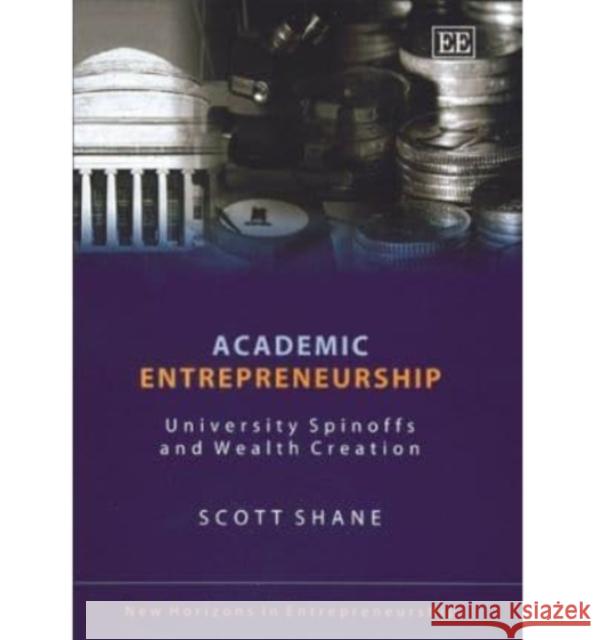 Academic Entrepreneurship: University Spinoffs and Wealth Creation Scott Shane 9781845422219 Edward Elgar Publishing Ltd - książka