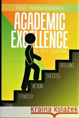 Academic Excellence in 21 Days: The intentional pursuit of academic excellence Eric Nwachukwu 9798529836064 Independently Published - książka