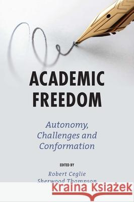 Academic Freedom: Autonomy, Challenges and Conformation Robert J. Ceglie (Queens University of Charlotte, USA), Sherwood Thompson (Eastern Kentucky University, USA) 9781839098833 Emerald Publishing Limited - książka