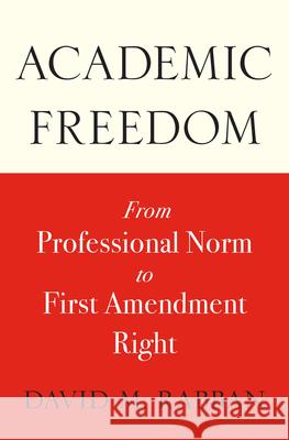 Academic Freedom: From Professional Norm to First Amendment Right David M. Rabban 9780674291058 Harvard University Press - książka