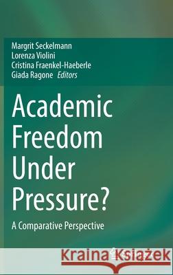 Academic Freedom Under Pressure?: A Comparative Perspective Margrit H. Seckelmann Lorenza Violini Cristina Fraenkel-Haeberle 9783030775230 Springer - książka