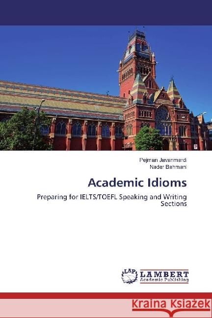 Academic Idioms : Preparing for IELTS/TOEFL Speaking and Writing Sections Javanmardi, Pejman; Bahmani, Nader 9783659967504 LAP Lambert Academic Publishing - książka