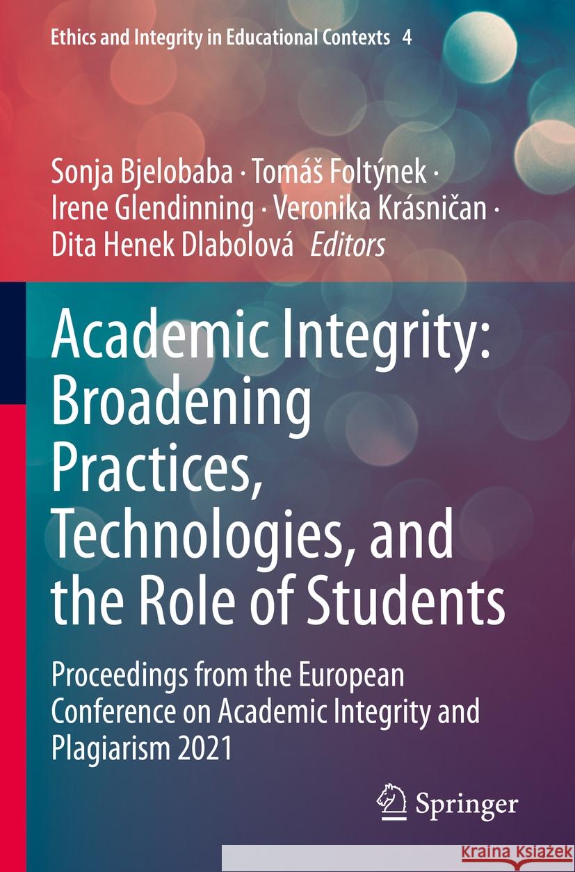 Academic Integrity: Broadening Practices, Technologies, and the Role of Students: Proceedings from the European Conference on Academic Integrity and P Sonja Bjelobaba Tom?s Folt?nek Irene Glendinning 9783031169786 Springer - książka