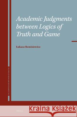 Academic Judgments Between Logics of Truth and Game Lukasz Remisiewicz 9789004727434 Brill - książka