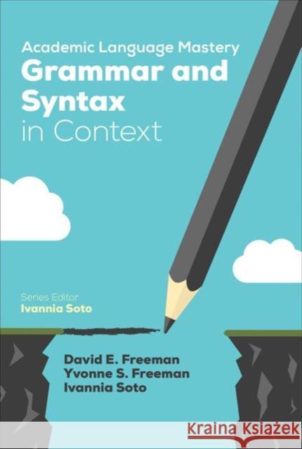 Academic Language Mastery: Grammar and Syntax in Context Ivannia M. Soto David E. Freeman Yvonne S. Freeman 9781506337166 Corwin Publishers - książka