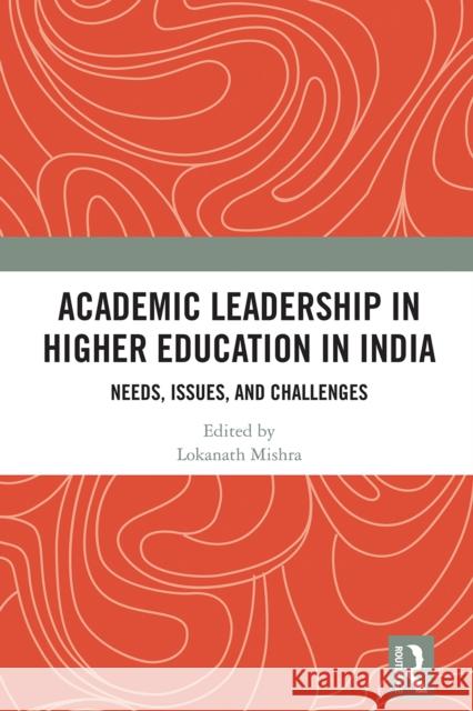 Academic Leadership in Higher Education in India: Needs, Issues, and Challenges Lokanath Mishra 9781032224961 Routledge Chapman & Hall - książka